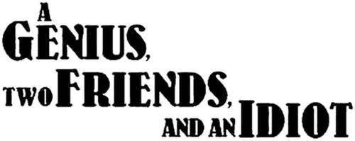 A Genius, Two Friends, and an Idiot