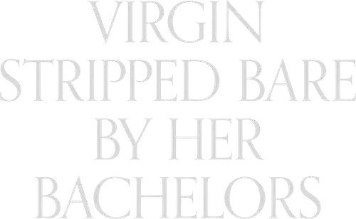 Virgin Stripped Bare by Her Bachelors