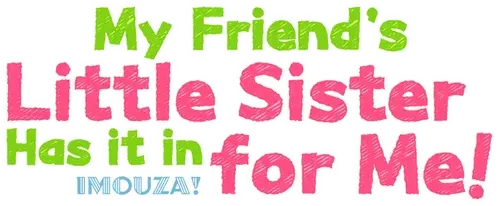 Em Gái Của Bạn Tôi Đang Chọc Tức Tôi!