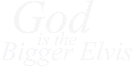 Chúa Là Elvis Lớn Lao Hơn