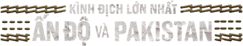 Kình địch lớn nhất: Ấn Độ và Pakistan